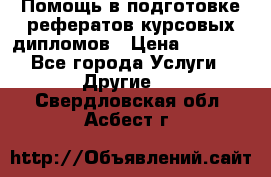 Помощь в подготовке рефератов/курсовых/дипломов › Цена ­ 2 000 - Все города Услуги » Другие   . Свердловская обл.,Асбест г.